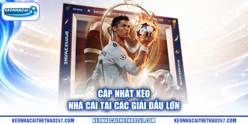 Cập nhật kèo nhà cái tại các giải đấu lớn