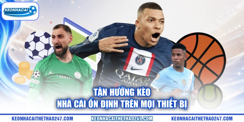 Tận hưởng kèo nhà cái ổn định trên mọi thiết bị