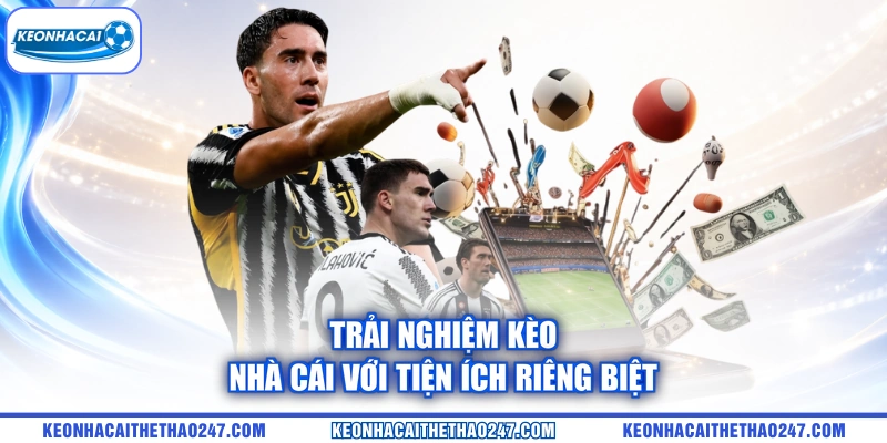 Trải nghiệm kèo nhà cái với tiện ích riêng biệt